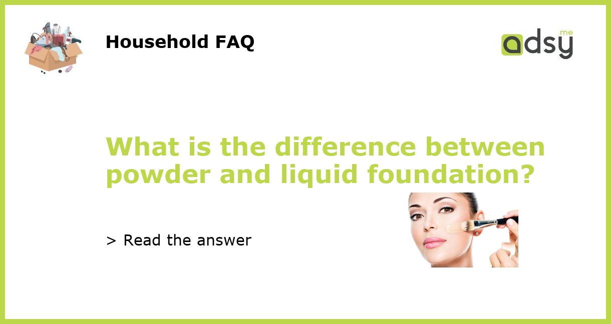 What is the difference between powder and liquid foundation?