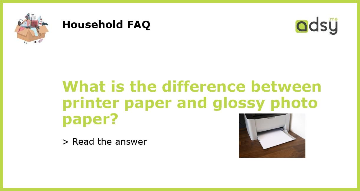 What is the difference between printer paper and glossy photo paper?