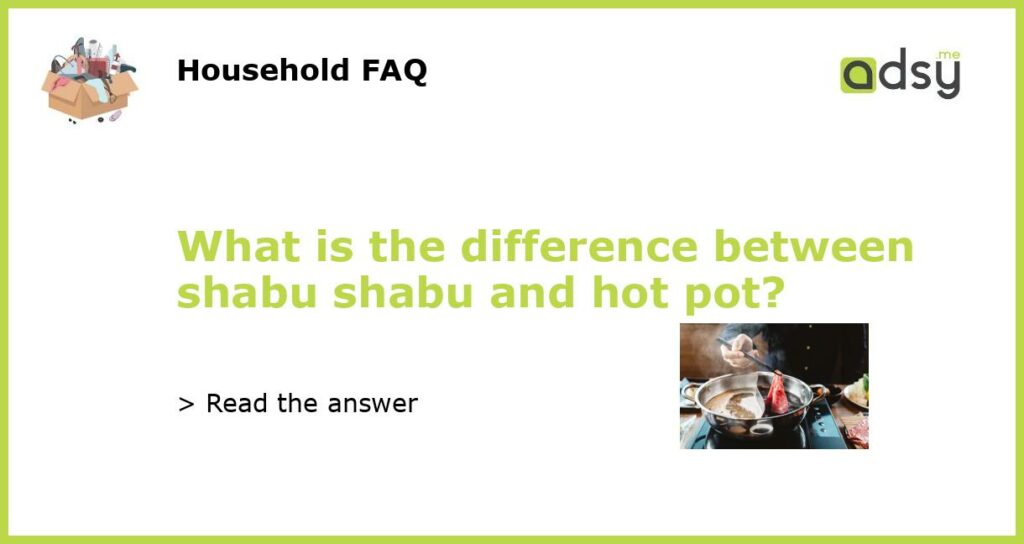 What is the difference between shabu shabu and hot pot featured