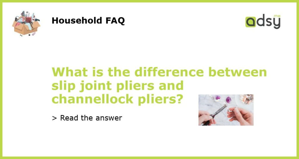 What is the difference between slip joint pliers and channellock pliers featured