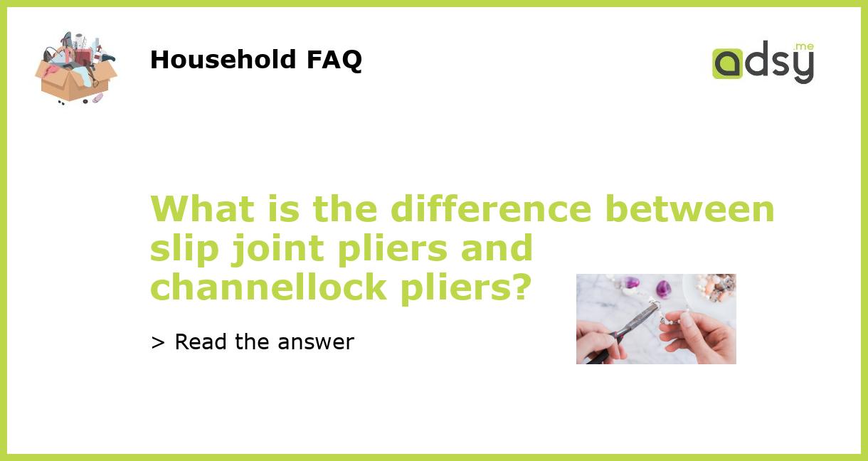What is the difference between slip joint pliers and channellock pliers?