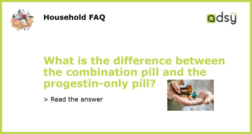 What is the difference between the combination pill and the progestin-only pill?