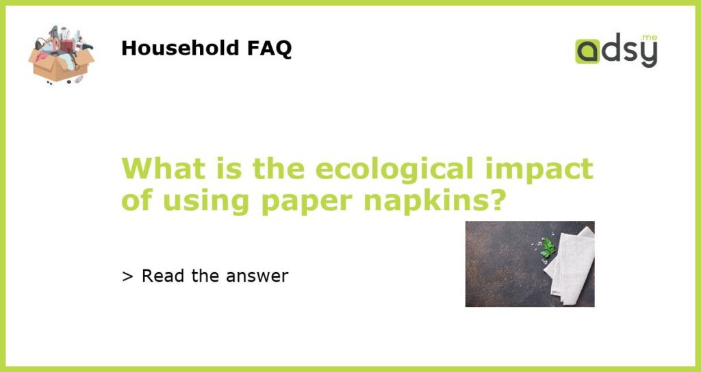 What is the ecological impact of using paper napkins?