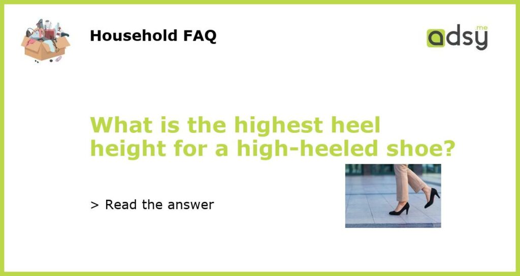 What is the highest heel height for a high heeled shoe featured