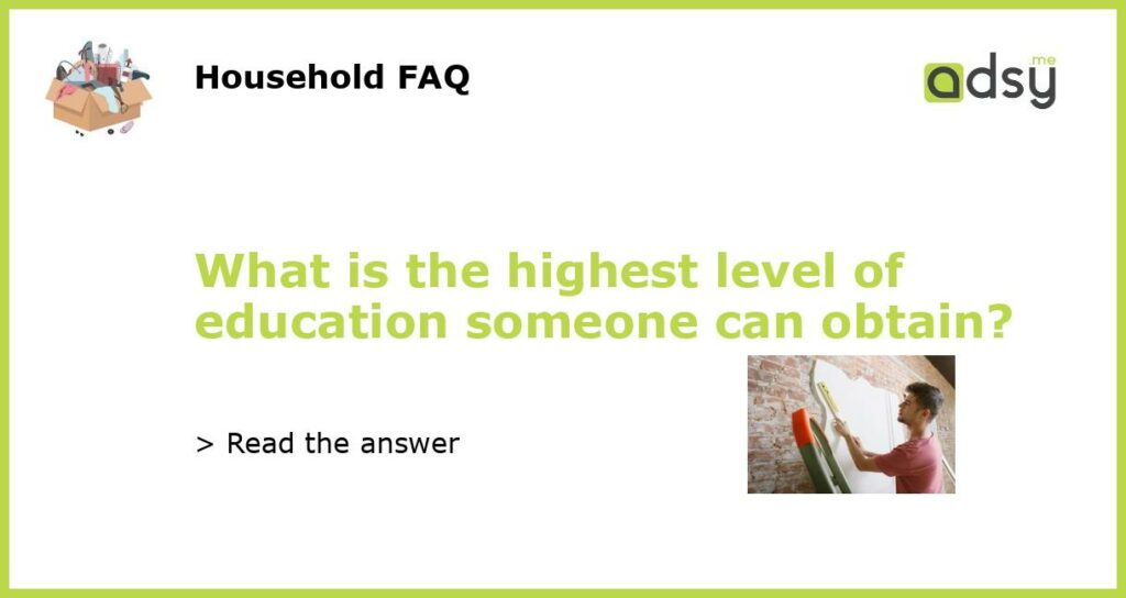 What is the highest level of education someone can obtain?