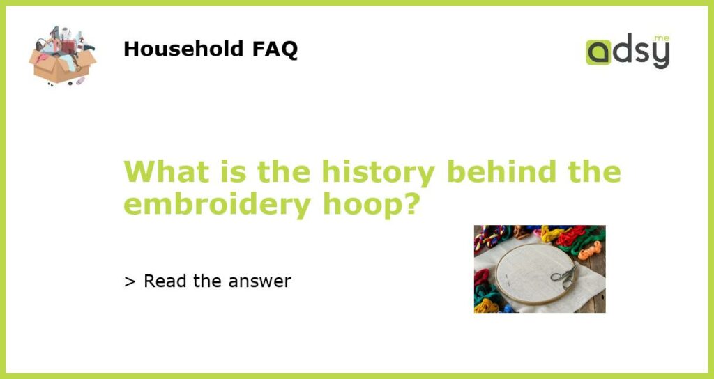 What is the history behind the embroidery hoop featured