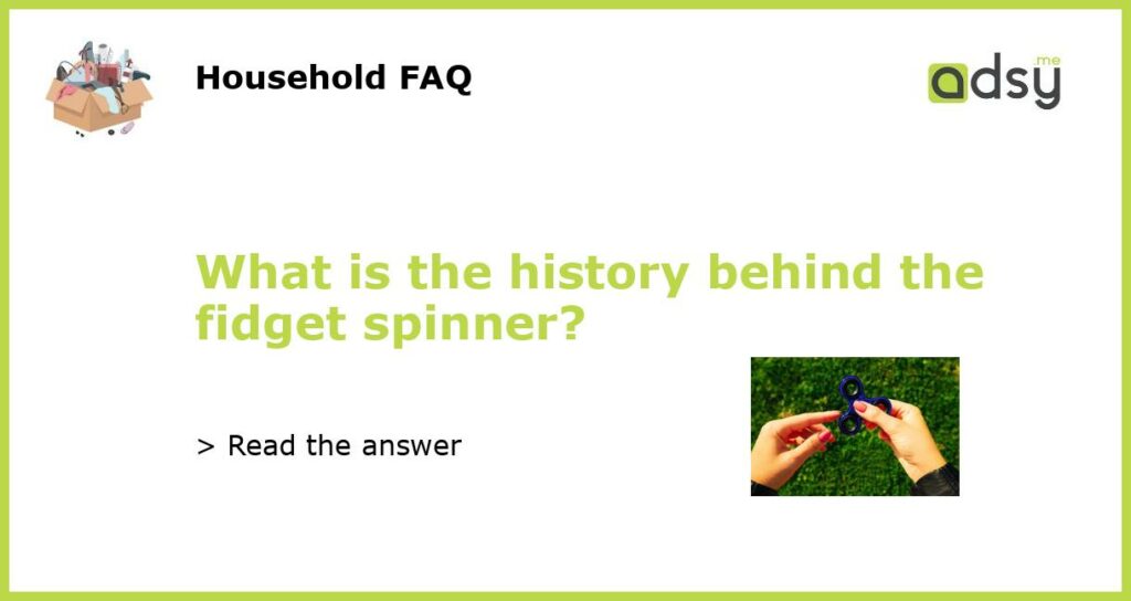 What is the history behind the fidget spinner featured