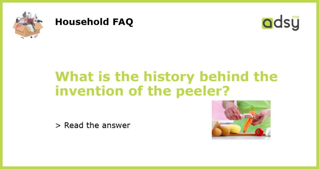 What is the history behind the invention of the peeler featured