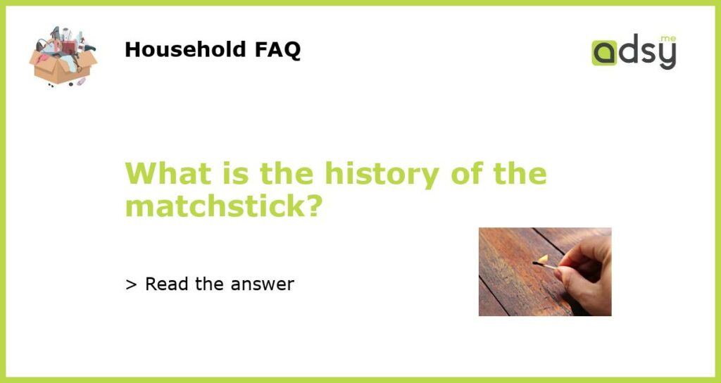 What is the history of the matchstick featured