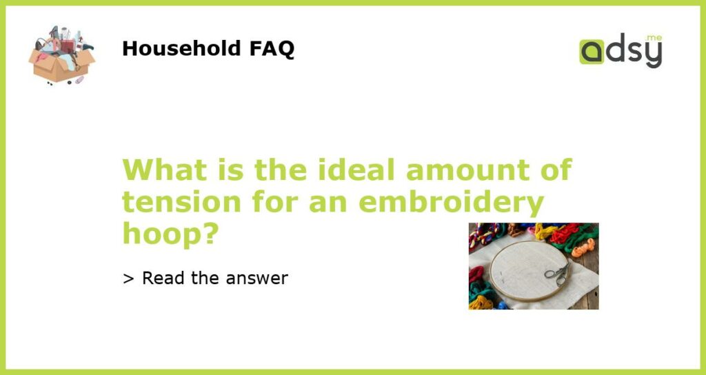 What is the ideal amount of tension for an embroidery hoop featured