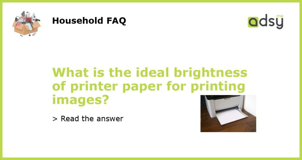 What is the ideal brightness of printer paper for printing images featured