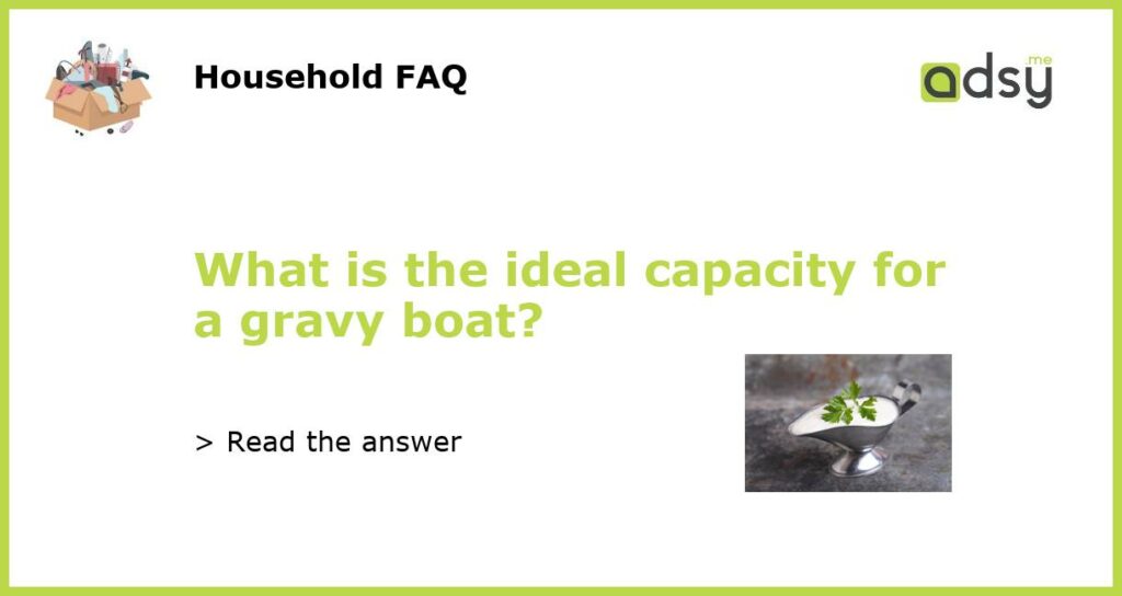 What is the ideal capacity for a gravy boat?