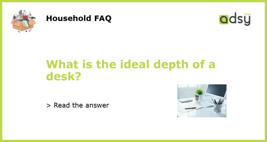 What is the ideal depth of a desk featured