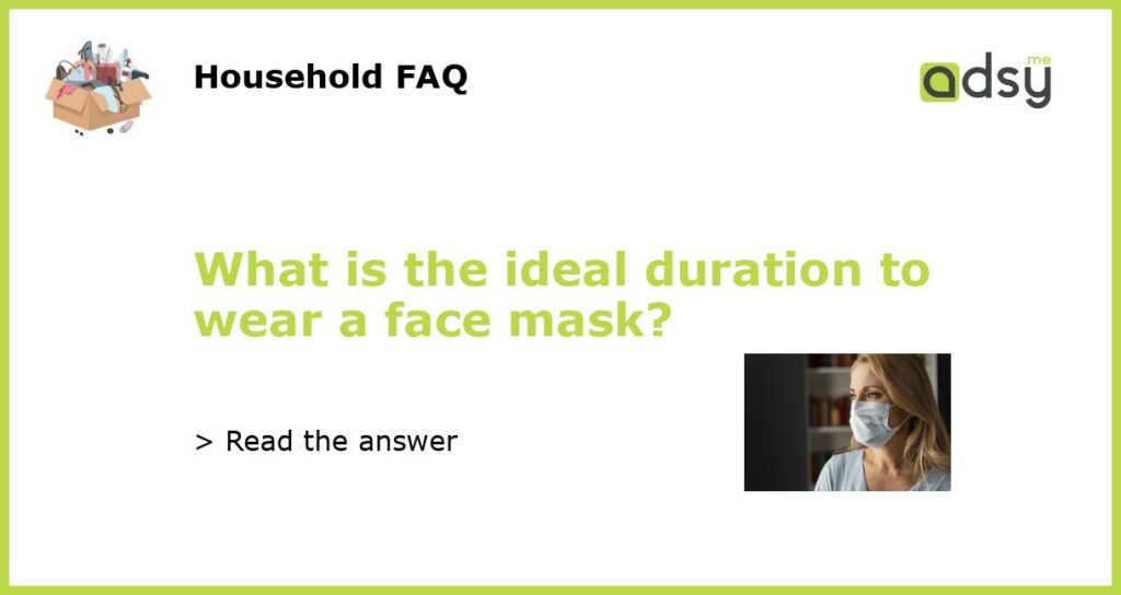 What is the ideal duration to wear a face mask featured