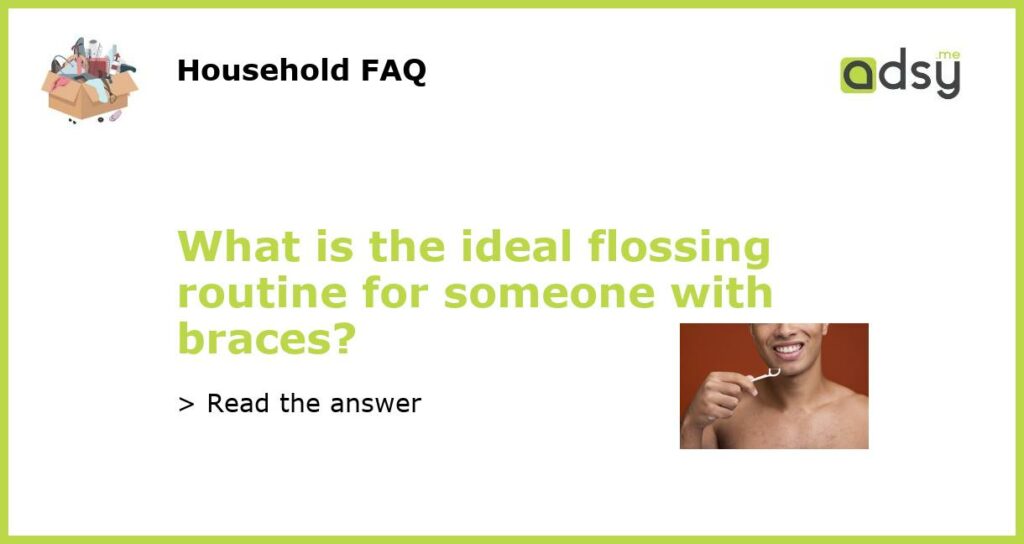 What is the ideal flossing routine for someone with braces featured