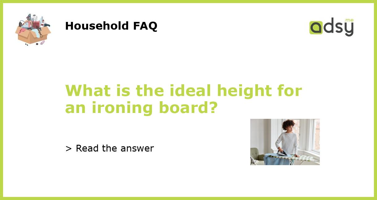 What is the ideal height for an ironing board?