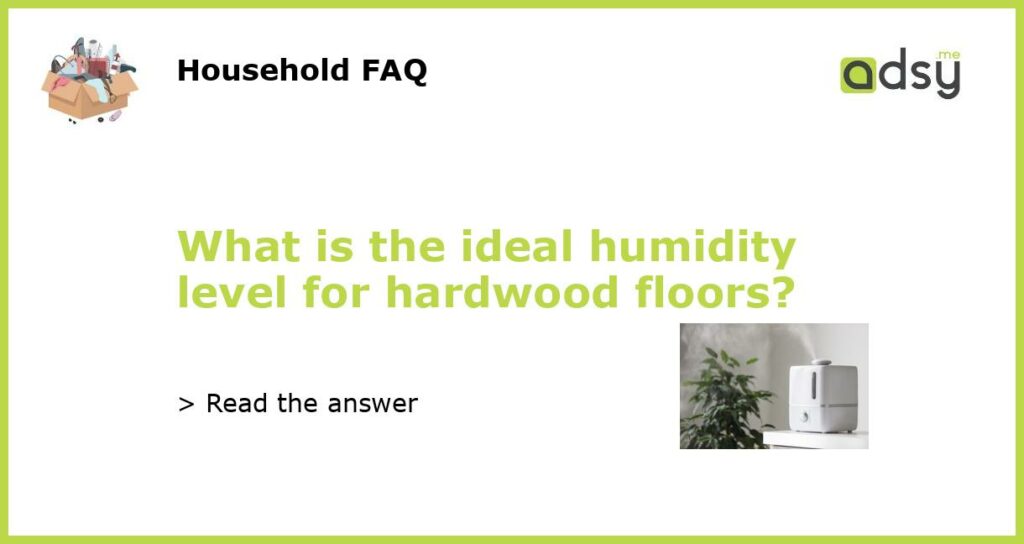 What is the ideal humidity level for hardwood floors featured