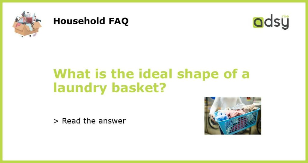 What is the ideal shape of a laundry basket featured