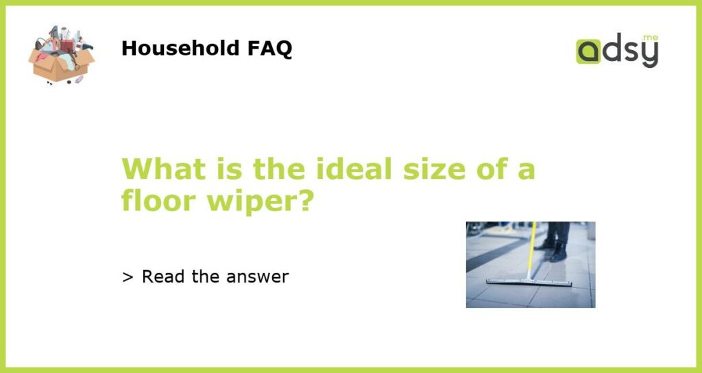 What is the ideal size of a floor wiper featured