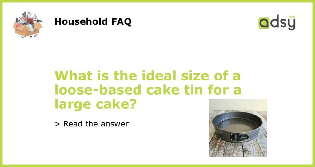 what-is-the-ideal-size-of-a-loose-based-cake-tin-for-a-large-cake