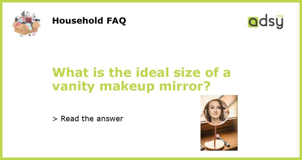 What is the ideal size of a vanity makeup mirror featured