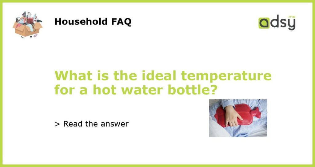 What is the ideal temperature for a hot water bottle featured