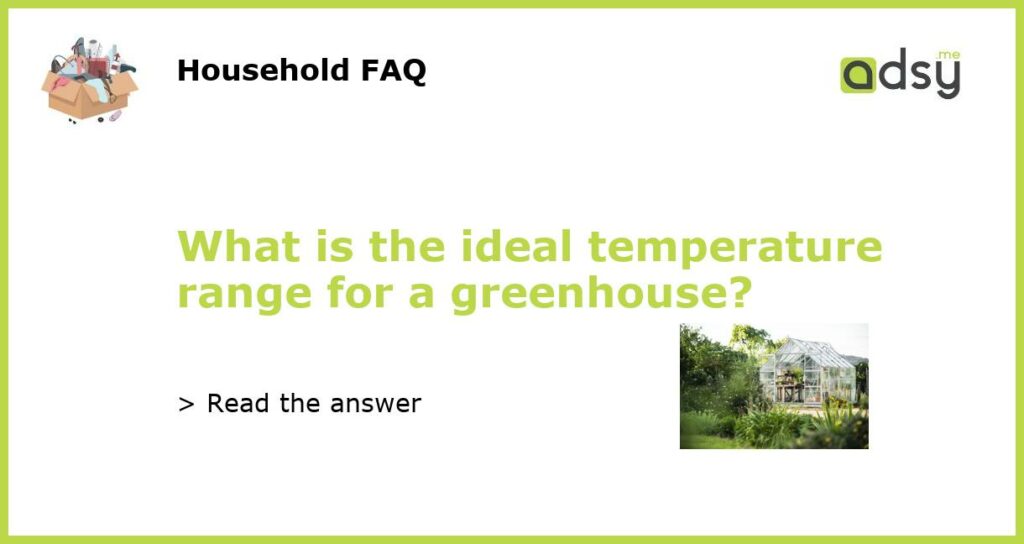 What is the ideal temperature range for a greenhouse featured