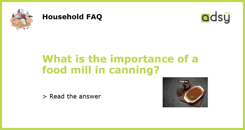 What is the importance of a food mill in canning?