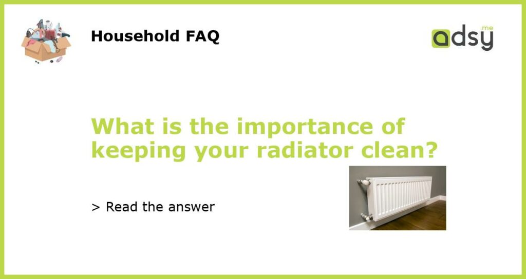 What is the importance of keeping your radiator clean?