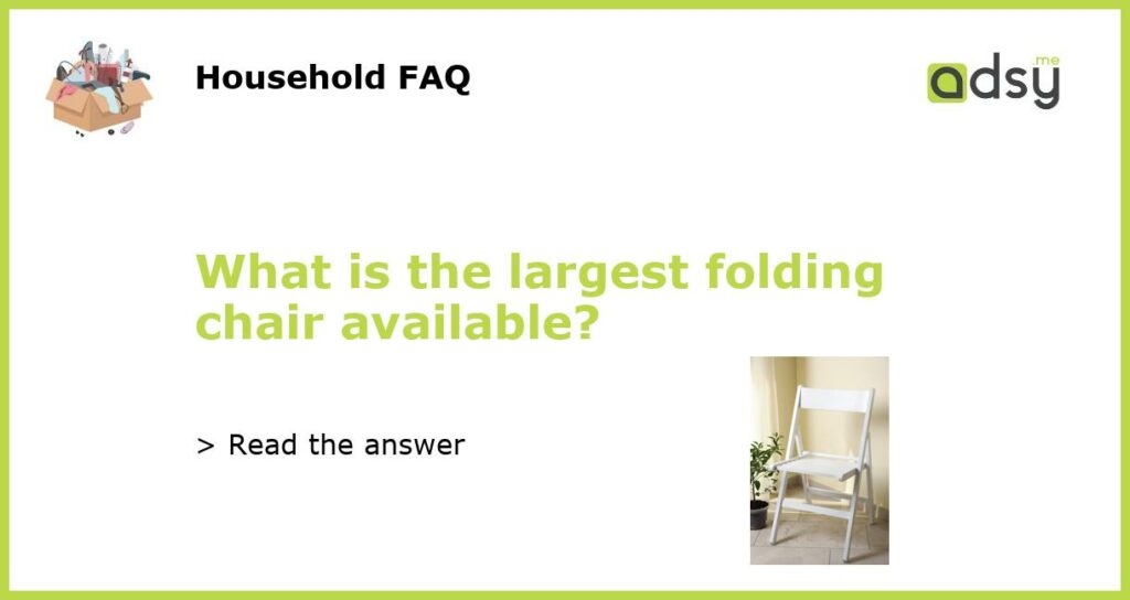 What is the largest folding chair available featured