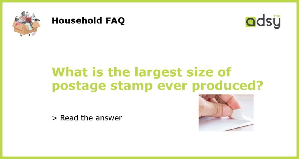 What is the largest size of postage stamp ever produced?