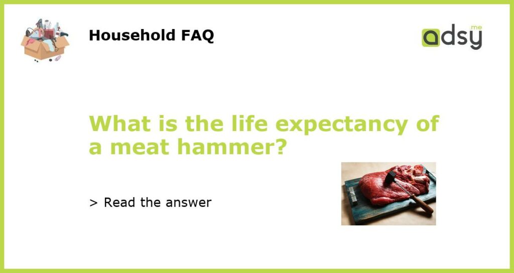 What is the life expectancy of a meat hammer?
