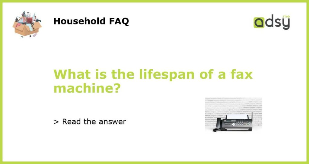 What is the lifespan of a fax machine featured
