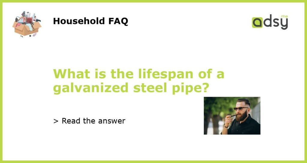 What is the lifespan of a galvanized steel pipe featured