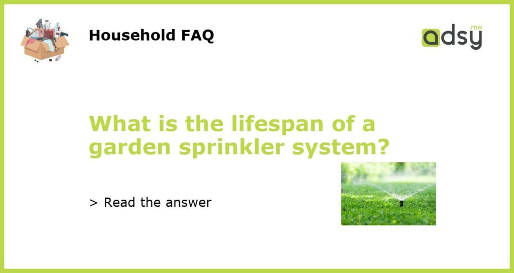 What is the lifespan of a garden sprinkler system featured