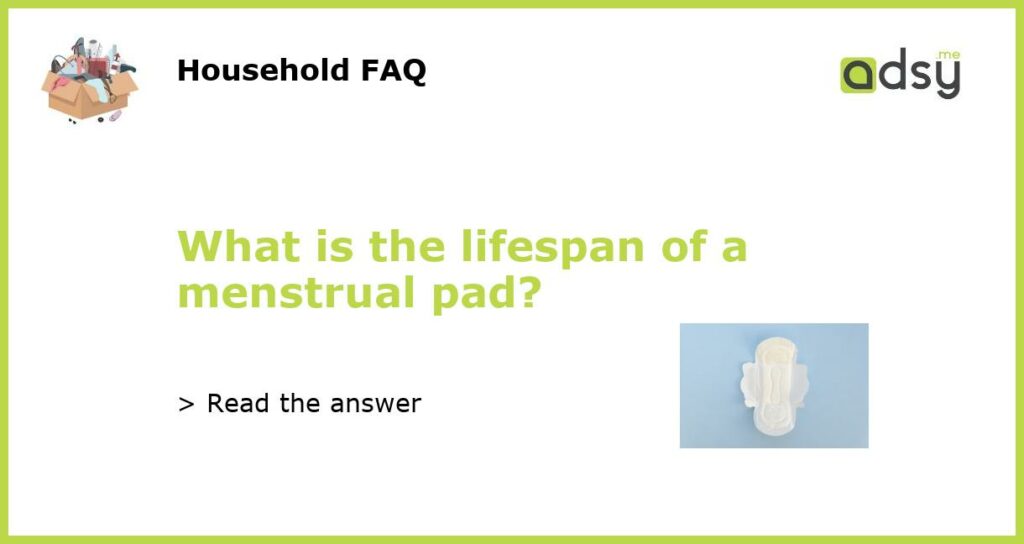 What is the lifespan of a menstrual pad featured