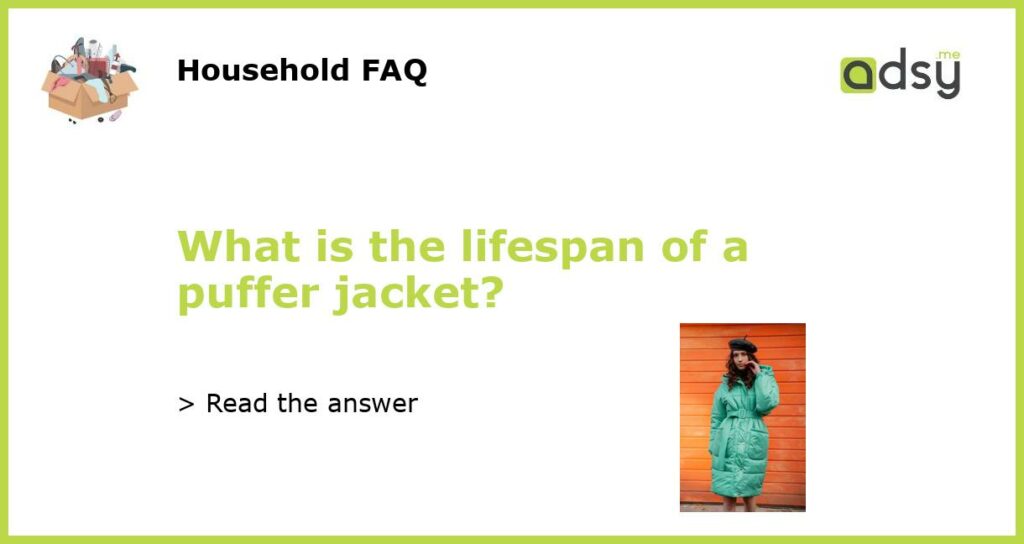 What is the lifespan of a puffer jacket?