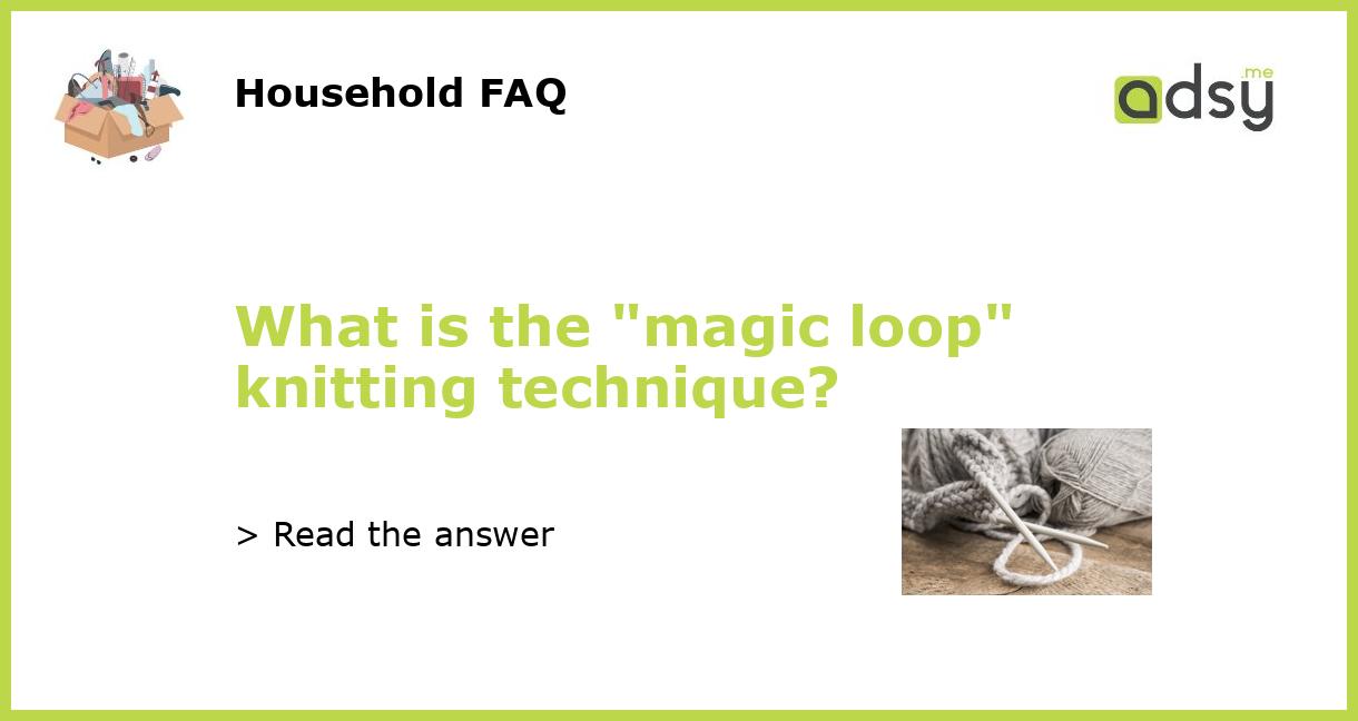 What is the "magic loop" knitting technique?