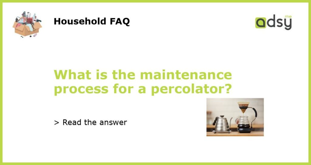 What is the maintenance process for a percolator featured