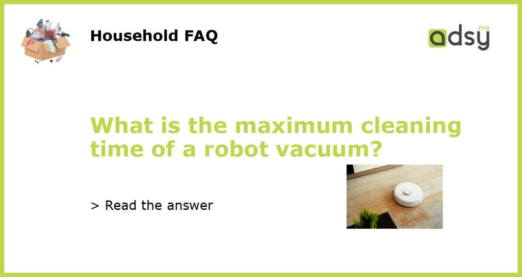 What is the maximum cleaning time of a robot vacuum featured