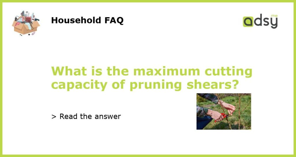What is the maximum cutting capacity of pruning shears featured