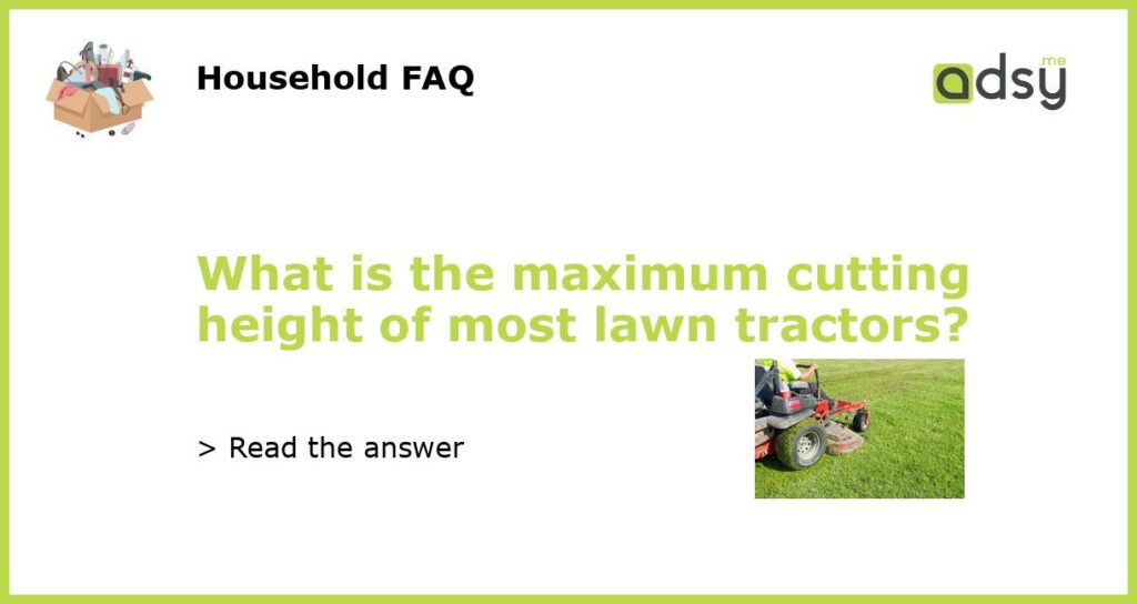 What is the maximum cutting height of most lawn tractors featured