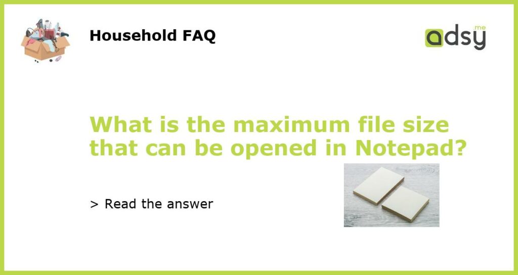 What is the maximum file size that can be opened in Notepad featured