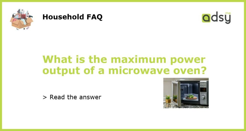 What is the maximum power output of a microwave oven featured