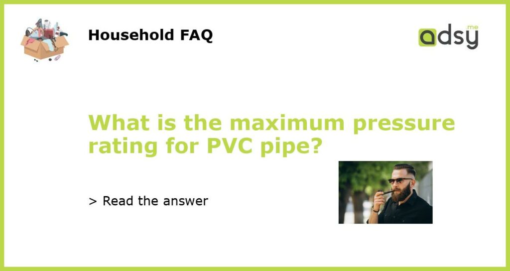 What is the maximum pressure rating for PVC pipe?