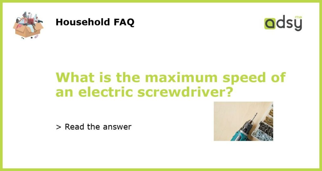What is the maximum speed of an electric screwdriver featured