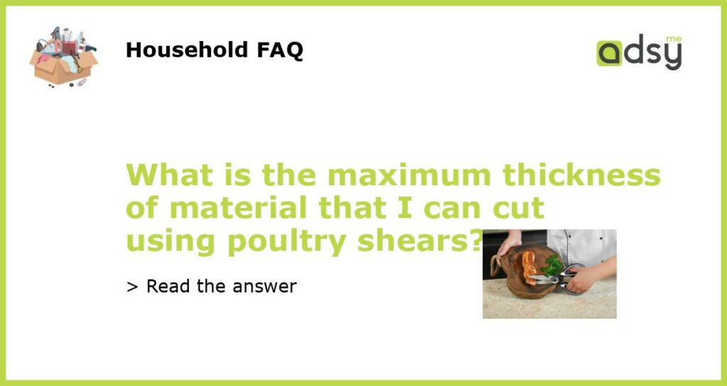 What is the maximum thickness of material that I can cut using poultry shears featured