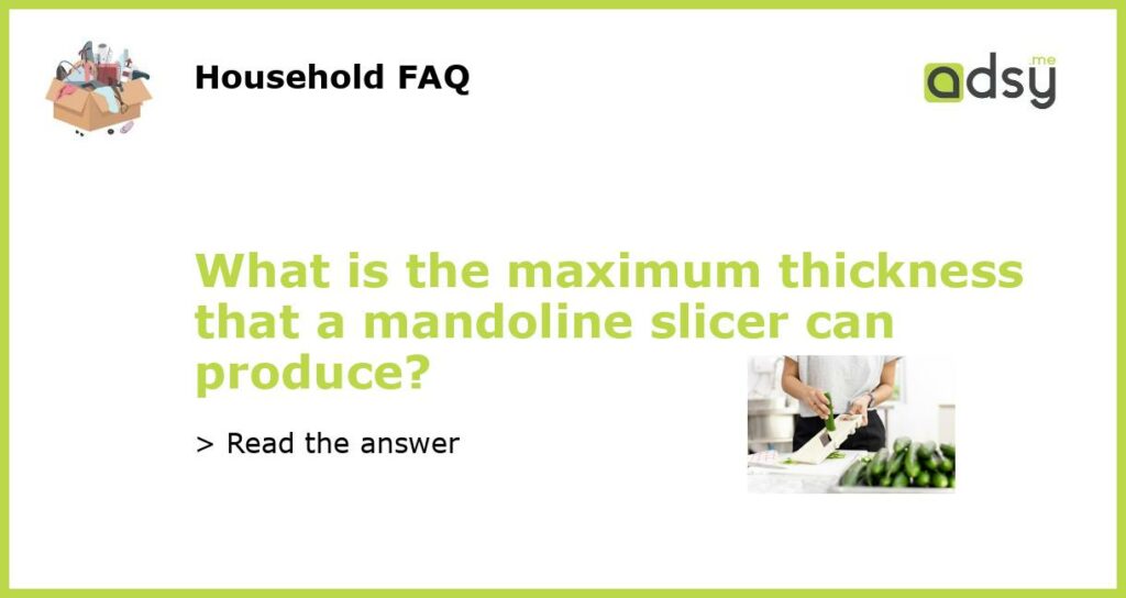 What is the maximum thickness that a mandoline slicer can produce featured