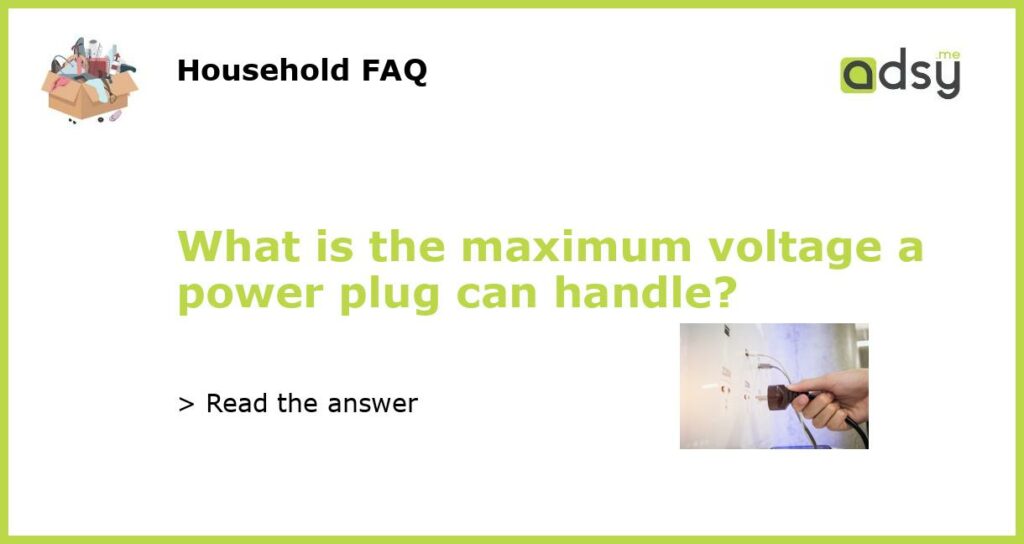 What is the maximum voltage a power plug can handle featured