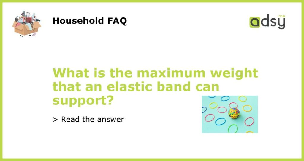 What is the maximum weight that an elastic band can support featured